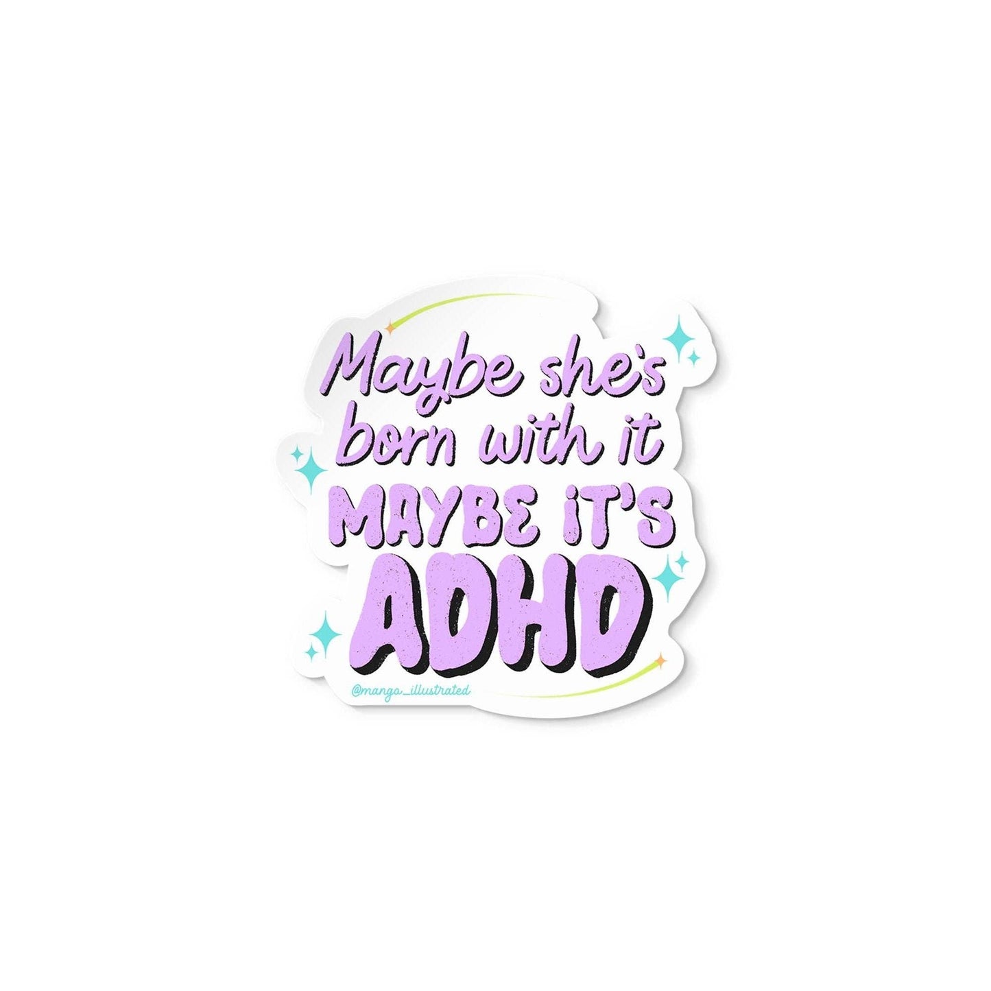 Maybe she's born with it maybe it's ADHD sticker
