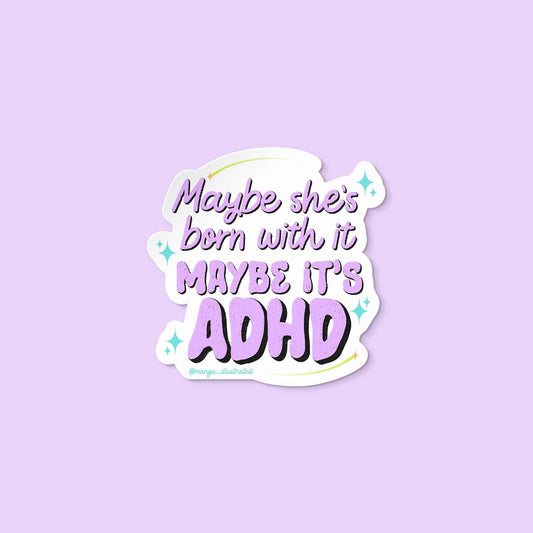 Maybe she's born with it maybe it's ADHD sticker
